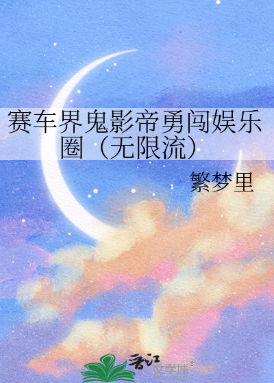 赛车界鬼影帝勇闯娱乐圈（无限流）