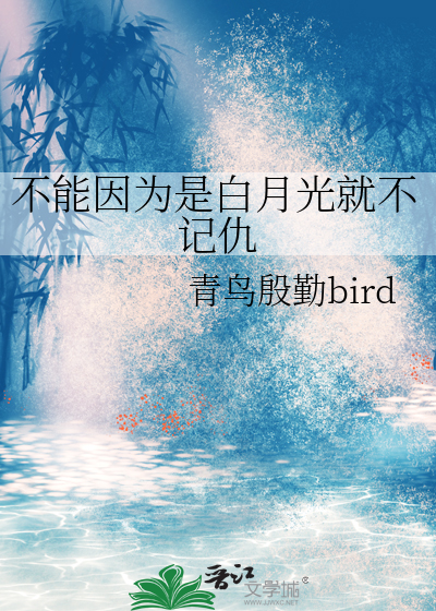 不能因为是白月光就不记仇了吧