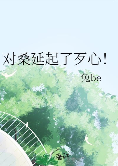 对桑延起了歹心！